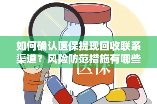 如何确认医保提现回收联系渠道？风险防范措施有哪些？